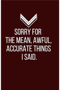 Sorry for the mean, awful, accurate things I said. - Blank Lined Notebook - Funny Motivational Quote Journal - 5.5