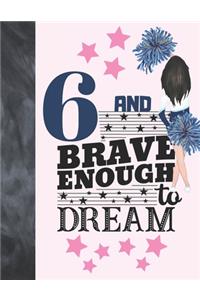 6 And Brave Enough To Dream