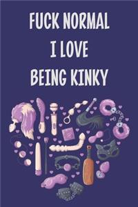 Fuck Normal I Love Being Kinky