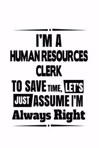 I'm A Human Resources Clerk To Save Time, Let's Assume That I'm Always Right