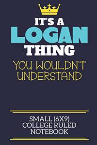 It's A Logan Thing You Wouldn't Understand Small (6x9) College Ruled Notebook