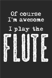 Of Course I'm Awesome. I Play The Flute
