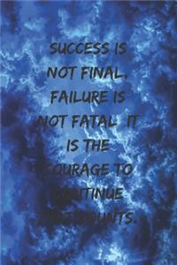 Success is not final, failure is not fatal, it is the courage to continue that counts.