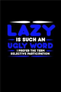 Lazy Is Such An Ugly Word. I Prefer The Term Selective Participation
