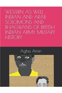 Western as Well, Indian and Arab Solomons and Bhagwans of British Indian Army Military History