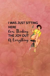 I was just sitting here over thinking the joy out of everything