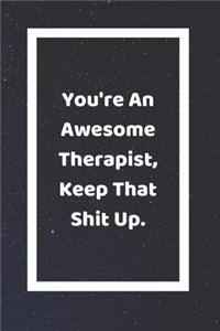 You're An Awesome Therapist Keep That Shit Up