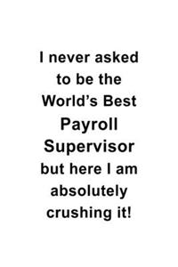 I Never Asked To Be The World's Best Payroll Supervisor But Here I Am Absolutely Crushing It