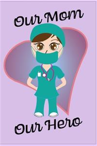 Our Mom Our Hero - Blank Lined Notebook Nurse Gift 6 x 9