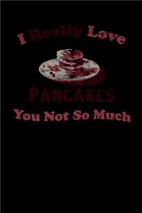 I Really Love Pancakes You Not So Much