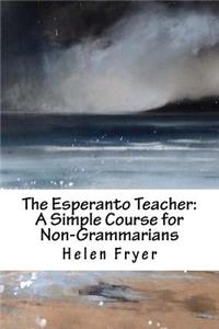 The Esperanto Teacher: A Simple Course for Non-Grammarians