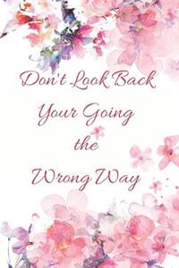 Don't Look Back Your Going the Wrong Way