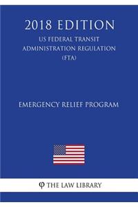 Emergency Relief Program (US Federal Transit Administration Regulation) (FTA) (2018 Edition)