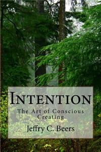Intention: The Art of Conscious Creating