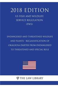 Endangered and Threatened Wildlife and Plants - Reclassification of Okaloosa Darter from Endangered to Threatened and Special Rule (Us Fish and Wildlife Service Regulation) (Fws) (2018 Edition)