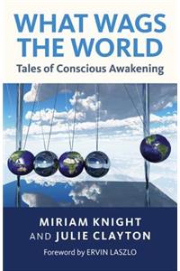 What Wags the World: Tales of Conscious Awakening
