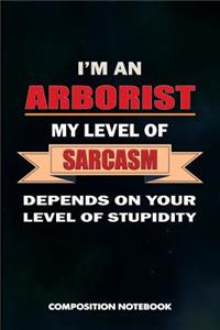I Am an Arborist My Level of Sarcasm Depends on Your Level of Stupidity