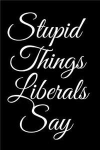 Stupid Things Liberals Say
