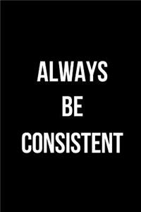 Always Be Consistent
