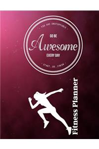 You Are Unstoppable...Go Be Awesome Every Day...Start...Do...Finish Fitness Planner