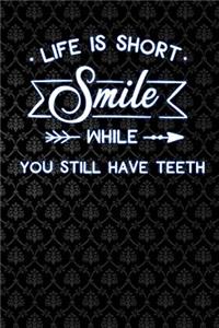 Life Is Short Smile While You Still Have Teeth