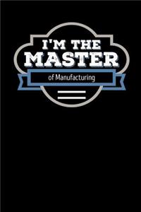 I'm the Master of Manufacturing