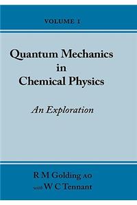 Quantum Mechanics in Chemical Physics - An Exploration (Volume 1)