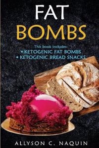 Fat Bombs: 135 Recipes in Two Manuscripts: Ketogenic Fat Bombs & Ketogenic Bread Snacks
