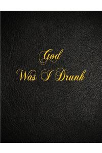 God Was I Drunk