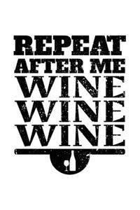 Repeat After Me Wine Wine Wine
