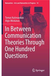 In Between Communication Theories Through One Hundred Questions