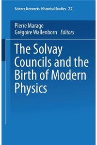 Solvay Councils and the Birth of Modern Physics