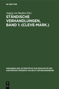 Ständische Verhandlungen, Band 1: (Cleve-Mark.)