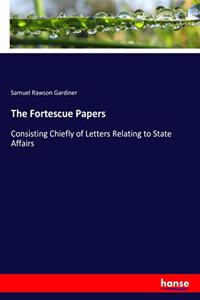 Fortescue Papers: Consisting Chiefly of Letters Relating to State Affairs