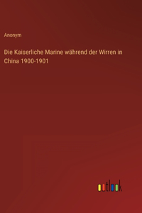 Kaiserliche Marine während der Wirren in China 1900-1901