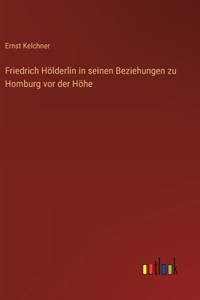 Friedrich Hölderlin in seinen Beziehungen zu Homburg vor der Höhe