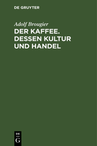 Der Kaffee. Dessen Kultur Und Handel
