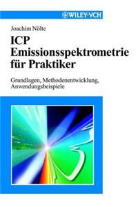ICP Emissionsspektrometrie fur Praktiker: Grundlagen, Methodenentwicklung, Anwendungsbeispiele