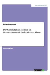 Computer als Medium im Geometrieunterricht der siebten Klasse