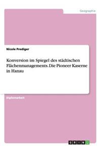 Konversion Im Spiegel Des Städtischen Flächenmanagements. Die Pioneer Kaserne in Hanau