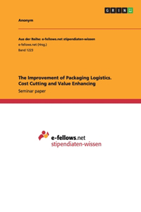 The Improvement of Packaging Logistics. Cost Cutting and Value Enhancing