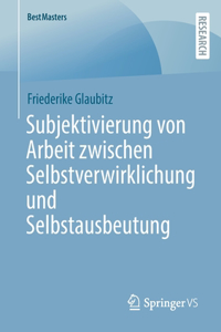 Subjektivierung von Arbeit zwischen Selbstverwirklichung und Selbstausbeutung