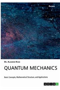 Quantum Mechanics. Basic Concepts, Mathematical Structure and Applications