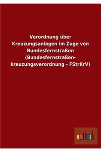 Verordnung Uber Kreuzungsanlagen Im Zuge Von Bundesfernstrassen (Bundesfernstrassen- Kreuzungsverordnung - Fstrkrv)
