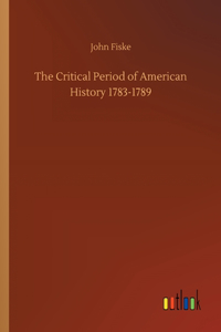 The Critical Period of American History 1783-1789