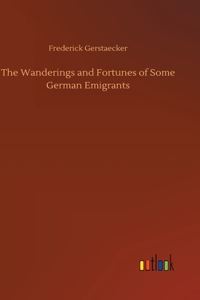 Wanderings and Fortunes of Some German Emigrants