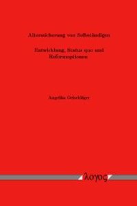 Alterssicherung Von Selbstandigen - Entwicklung, Status Quo Und Reformoptionen