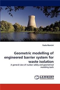 Geometric modelling of engineered barrier system for waste isolation