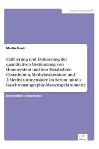 Etablierung und Evaluierung der quantitativen Bestimmung von Homocystein und den Metaboliten Cystathionin, Methylmalonsäure und 2-Methylzitronensäure im Serum mittels Gaschromatographie-Massenspektrometrie