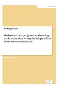 Marktnahe Absatzprognose als Grundlage zur Kundenorientierung der Supply Chain in der Automobilindustrie